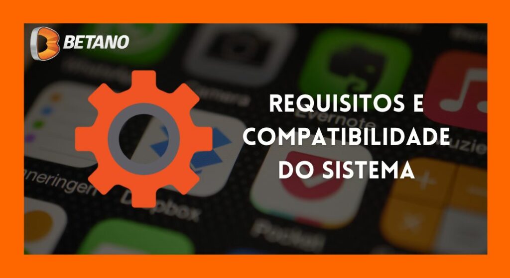 Requisitos do sistema para instalação do aplicativo de apostas Betano Brasil